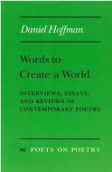 Words to Create a World di Daniel Hoffman edito da UNIV OF MICHIGAN PR