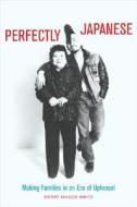 Perfectly Japanese - Making Families in an Era of Upheaval di Merry I. White edito da University of California Press