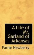 A Life Of Mr. Garland Of Arkansas di Farrar Newberry edito da Bibliolife