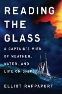 Reading the Glass: A Sailor's Stories of Weather di Elliot Rappaport edito da DUTTON BOOKS