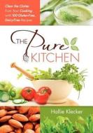 The Pure Kitchen: Clear the Clutter from Your Cooking with 100 Gluten-Free, Dairy-Free Recipes di Hallie Klecker edito da Pure Living Press