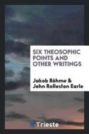 Six Theosophic Points and Other Writings di Jakob Boehme edito da LIGHTNING SOURCE INC