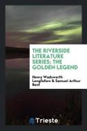 The Riverside Literature Series; The Golden Legend di Henry Wadsworth Longfellow, Samuel Arthur Bent edito da Trieste Publishing
