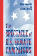 The Spectacle of U.S. Senate Campaigns di Kim Fridkin Kahn, Patrick J. Kenney edito da Princeton University Press