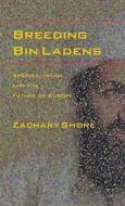 Breeding Bin Ladens: America, Islam, and the Future of Europe di Zachary Shore edito da JOHNS HOPKINS UNIV PR