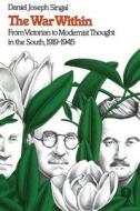War Within: From Victorian to Modernist Thought in the South, 1919-1945 di Daniel Joseph Singal edito da University of North Carolina Press