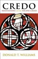 Credo: Meditations on the Nicene Creed di Donald T. Williams edito da Chalice Press