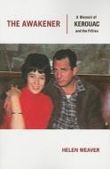 The Awakener: A Memoir of Jack Kerouac and the Fifties di Helen Weaver edito da CITY LIGHTS