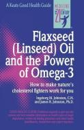 Flaxseed (Linseed) Oil and the Power of Omega-3 di Ingeborg Johnston, James R. Johnston edito da MCGRAW HILL BOOK CO
