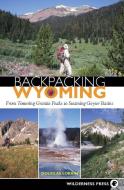 Backpacking Wyoming: From Towering Granite Peaks to Steaming Geyser Basins di Douglas Lorain edito da WILDERNESS PR