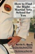 How to Find the Right Martial Arts School for You di Kevin L. Brett edito da Kevin Brett Studios, Incorporated