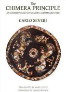 The Chimera Principle - An Anthropology of Memory and Imagination di Carlo Severi edito da HAU