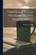 Handcrafts for the Homebound Handicapped di Mildred Kroll Rich edito da LIGHTNING SOURCE INC