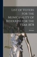 List of Voters for the Municipality of Biddulph for the Year 1878 [microform] edito da LIGHTNING SOURCE INC