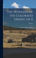 The Wonders of the Colorado Desert, of II; Volume I di George Wharton James edito da LEGARE STREET PR