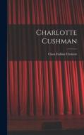 Charlotte Cushman di Clara Erskine Clement edito da LEGARE STREET PR