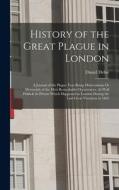 History of the Great Plague in London: A Journal of the Plague Year Being Observations Or Memorials of the Most Remarkable Occurrences, As Well Public di Daniel Defoe edito da LEGARE STREET PR
