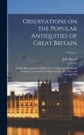 Observations on the Popular Antiquities of Great Britain: Chiefly Illustrating the Origin of our Vulgar and Provincial Customs, Ceremonies and Superst di John Brand edito da LEGARE STREET PR