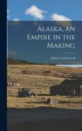 Alaska, an Empire in the Making di John J. Underwood edito da LEGARE STREET PR