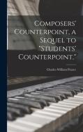 Composers' Counterpoint, a Sequel to Students' Counterpoint, di Charles William Pearce edito da LEGARE STREET PR