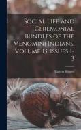 Social Life and Ceremonial Bundles of the Menomini Indians, Volume 13, issues 1-3 di Alanson Skinner edito da LEGARE STREET PR