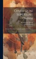 Opera Quae Supersunt Omnia: Principia Philosophiae, Cogitata Metaphysica, Ethica, Volume 1... di Benedictus De Spinoza edito da LEGARE STREET PR