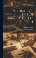 Portraits Of British Americans, Part 1 di Fennings Taylor, William Notman edito da LEGARE STREET PR