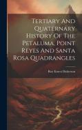 Tertiary And Quaternary History Of The Petaluma, Point Reyes And Santa Rosa Quadrangles di Roy Ernest Dickerson edito da LEGARE STREET PR