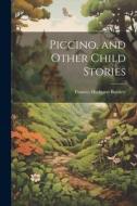 Piccino, and Other Child Stories di Frances Hodgson Burnett edito da LEGARE STREET PR