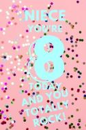Niece You're 8 Today and You Totally Rock!: Pink Confetti - Eight 8 Yr Old Girl Journal Ideas Notebook - Gift Idea for 8 di Cutesy Press edito da INDEPENDENTLY PUBLISHED