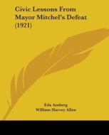 Civic Lessons from Mayor Mitchel's Defeat (1921) di Eda Amberg, William H. Allen edito da Kessinger Publishing