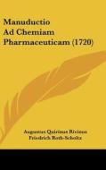 Manuductio Ad Chemiam Pharmaceuticam (1720) di Augustus Quirinus Rivinus, Friedrich Roth-Scholtz edito da Kessinger Publishing