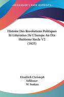 Histoire Des Revolutions Politiques Et Litteraires de L'Europe Au Dix Huitieme Siecle V2 (1825) di Friedrich Christoph Schlosser edito da Kessinger Publishing