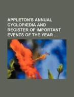 Appleton's Annual Cyclopaedia and Register of Important Events of the Year di Books Group edito da Rarebooksclub.com