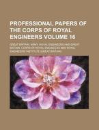 Professional Papers of the Corps of Royal Engineers Volume 16 di Great Britain Army Engineers edito da Rarebooksclub.com