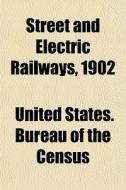 Street And Electric Railways, 1902 di United States Bureau of the Census edito da General Books
