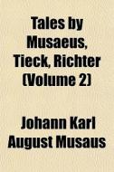 Tales By Musaeus, Tieck, Richter Volume di Johann Karl August Musus, Johann Karl August Musaus edito da General Books
