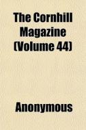 The Cornhill Magazine Volume 44 di Anonymous edito da General Books
