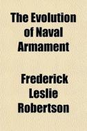 The Evolution Of Naval Armament di Frederick Robertson edito da General Books