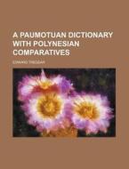 A Paumotuan Dictionary With Polynesian C di Edward Tregear edito da Rarebooksclub.com
