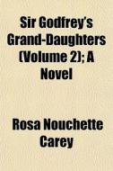 Sir Godfrey's Grand-daughters Volume 2 di Rosa Nouchette Carey edito da General Books