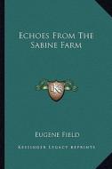 Echoes from the Sabine Farm di Eugene Field edito da Kessinger Publishing