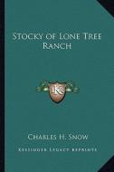 Stocky of Lone Tree Ranch di Charles H. Snow edito da Kessinger Publishing
