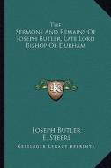 The Sermons and Remains of Joseph Butler, Late Lord Bishop of Durham di Joseph Butler edito da Kessinger Publishing