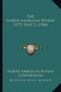 The North American Review V179, Part 2 (1904) di North American Review Corporation edito da Kessinger Publishing