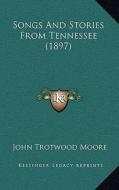 Songs and Stories from Tennessee (1897) di John Trotwood Moore edito da Kessinger Publishing