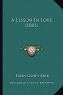 A Lesson in Love (1881) di Ellen Olney Kirk edito da Kessinger Publishing