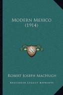 Modern Mexico (1914) di Robert Joseph Machugh edito da Kessinger Publishing
