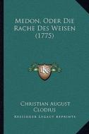 Medon, Oder Die Rache Des Weisen (1775) di Christian August Clodius edito da Kessinger Publishing