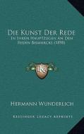 Die Kunst Der Rede: In Ihren Hauptzugen an Den Reden Bismarcks (1898) edito da Kessinger Publishing